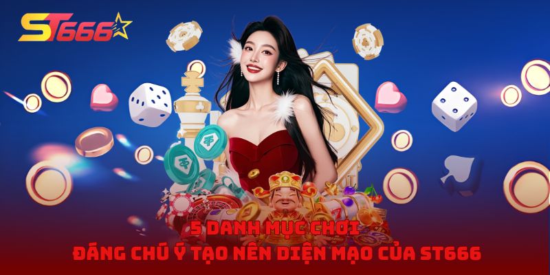 5 danh mục chơi đáng chú ý tạo nên diện mạo của ST666