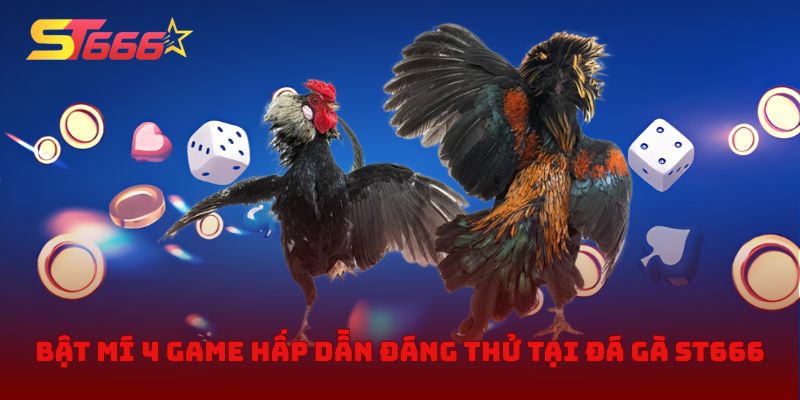 Bật mí 4 game hấp dẫn đáng thử tại đá gà ST666