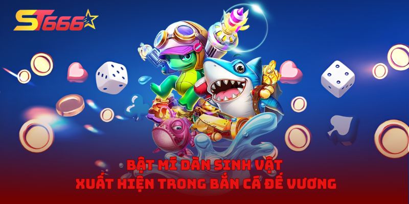 Bật mí dàn sinh vật xuất hiện trong bắn cá đế vương