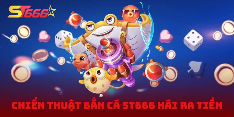 Bật mí chiến thuật bắn cá ST666 hái ra tiền từ tiền bối