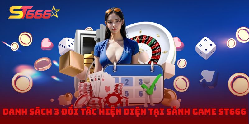 Danh sách 3 đối tác hiện diện tại sảnh game ST666