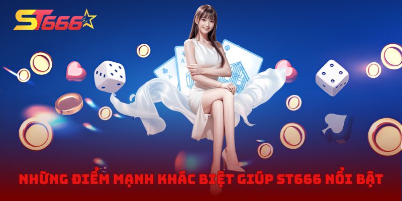 Những điểm mạnh khác biệt giúp ST666 nổi bật