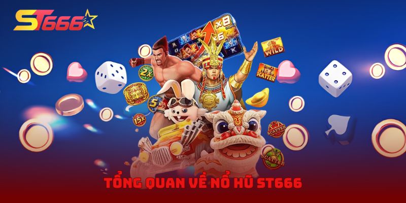 Tổng quan về nổ hũ ST666