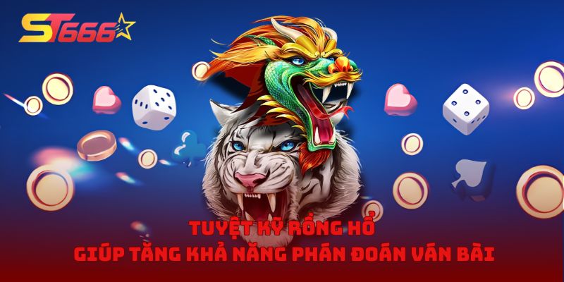 Tuyệt kỹ Rồng Hổ giúp tăng khả năng phán đoán ván bài